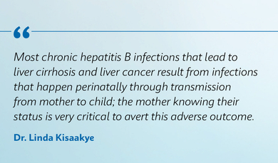 Quote from Dr Linda Kisaakye Most chronic hepatitis B infections that lead to liver cirrhosis and liver cancer result from infections that happen perinatally through transmission from mother to child; the mother knowing their status is very critical to avert this adverse outcome